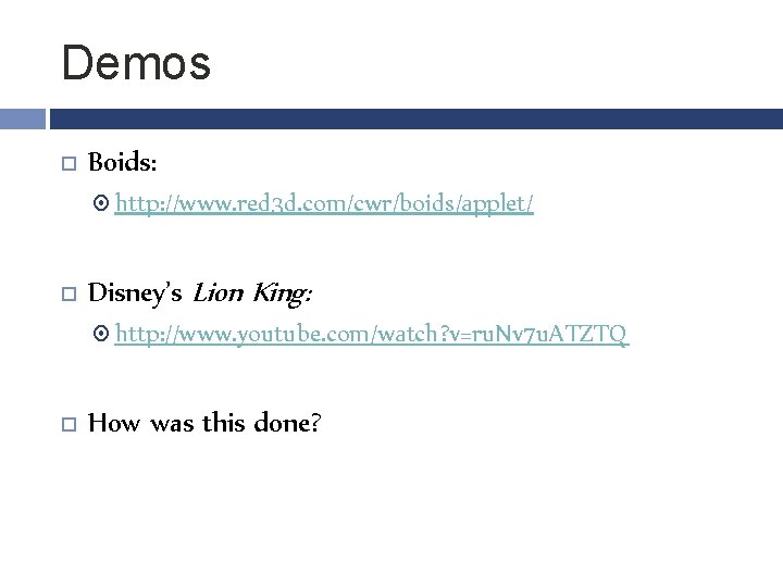 Demos Boids: http: //www. red 3 d. com/cwr/boids/applet/ Disney’s Lion King: http: //www. youtube.