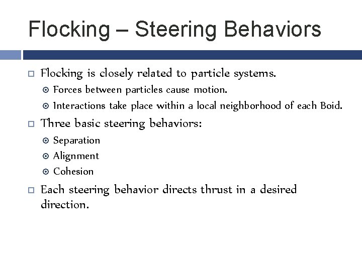 Flocking – Steering Behaviors Flocking is closely related to particle systems. Forces between particles