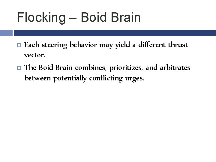 Flocking – Boid Brain Each steering behavior may yield a different thrust vector. The