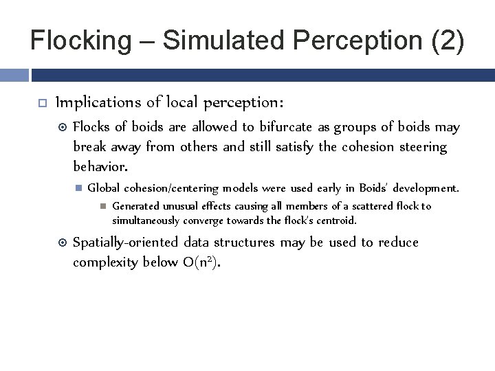 Flocking – Simulated Perception (2) Implications of local perception: Flocks of boids are allowed