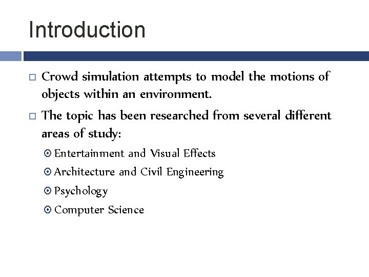 Introduction Crowd simulation attempts to model the motions of objects within an environment. The