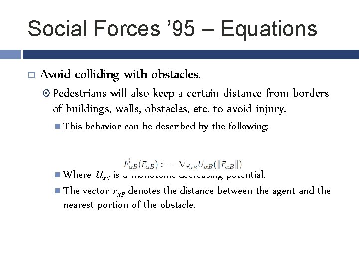 Social Forces ’ 95 – Equations Avoid colliding with obstacles. Pedestrians will also keep