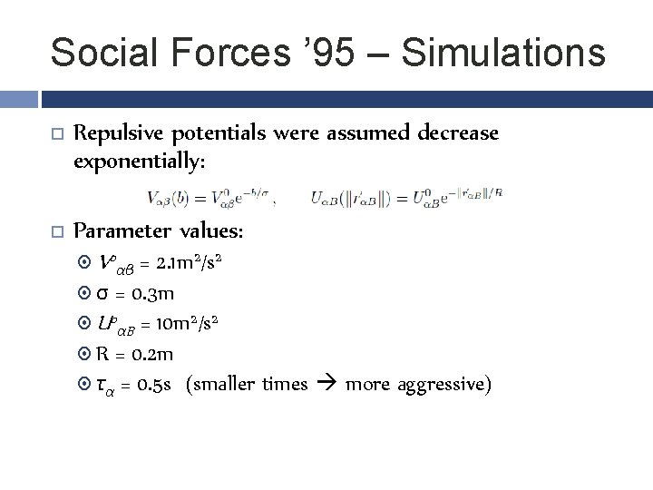 Social Forces ’ 95 – Simulations Repulsive potentials were assumed decrease exponentially: Parameter values: