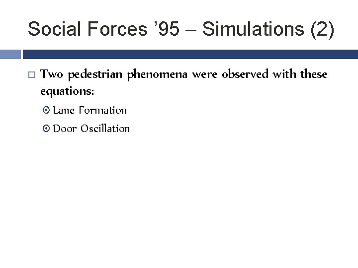 Social Forces ’ 95 – Simulations (2) Two pedestrian phenomena were observed with these