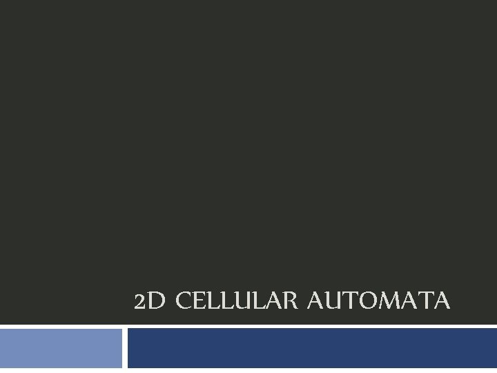 2 D CELLULAR AUTOMATA 