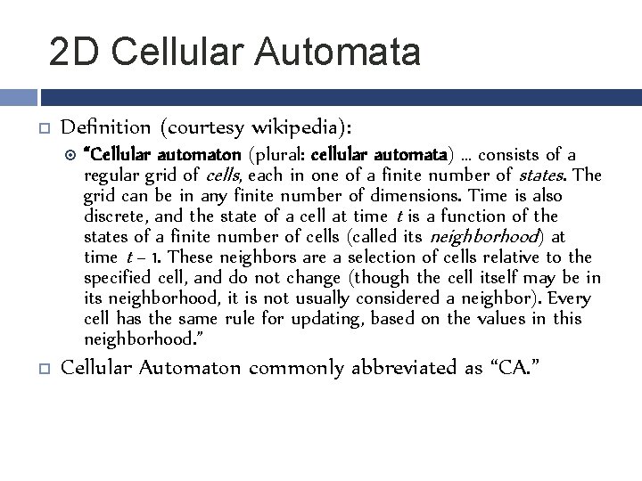 2 D Cellular Automata Definition (courtesy wikipedia): “Cellular automaton (plural: cellular automata) … consists