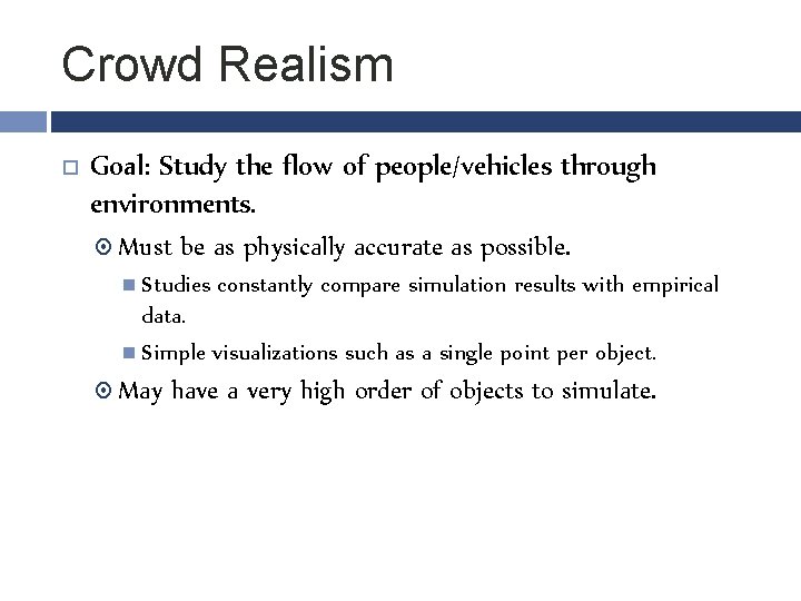 Crowd Realism Goal: Study the flow of people/vehicles through environments. Must be as physically