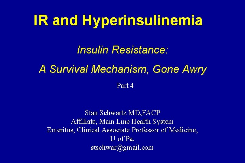 IR and Hyperinsulinemia Insulin Resistance: A Survival Mechanism, Gone Awry Part 4 Stan Schwartz