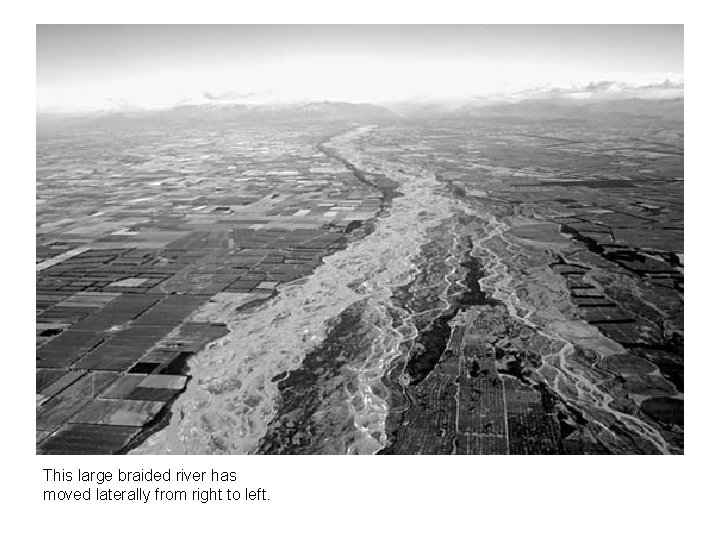 This large braided river has moved laterally from right to left. 