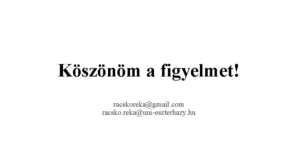 Köszönöm a figyelmet! racskoreka@gmail. com racsko. reka@uni-eszterhazy. hu 