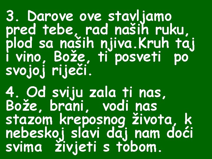 3. Darove stavljamo pred tebe, rad naših ruku, plod sa naših njiva. Kruh taj