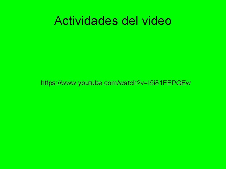 Actividades del video https: //www. youtube. com/watch? v=I 5 i 81 FEPQEw 