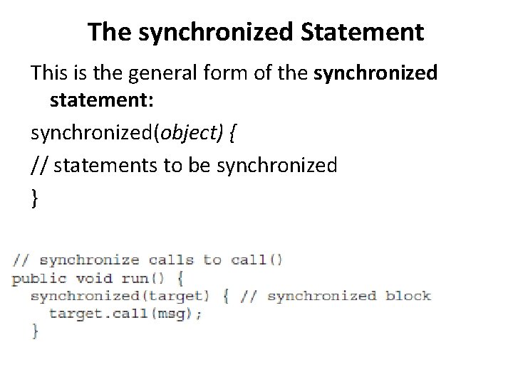 The synchronized Statement This is the general form of the synchronized statement: synchronized(object) {
