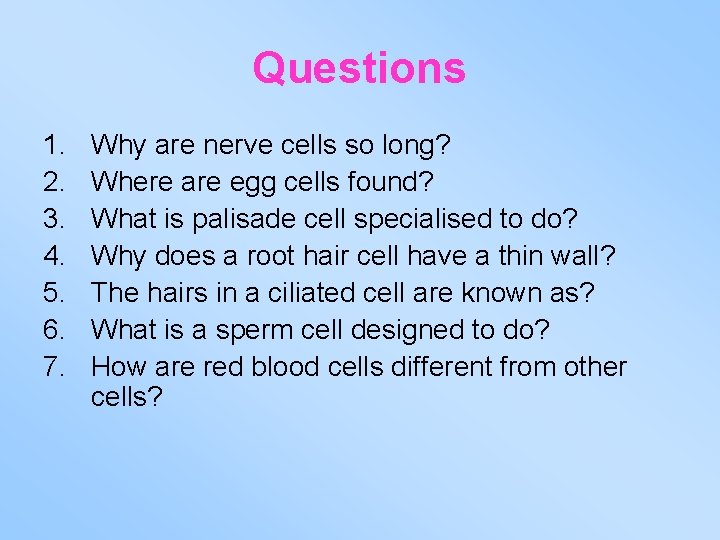 Questions 1. 2. 3. 4. 5. 6. 7. Why are nerve cells so long?