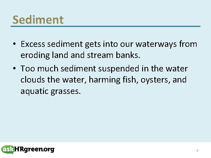 Sediment • Excess sediment gets into our waterways from eroding land stream banks. •