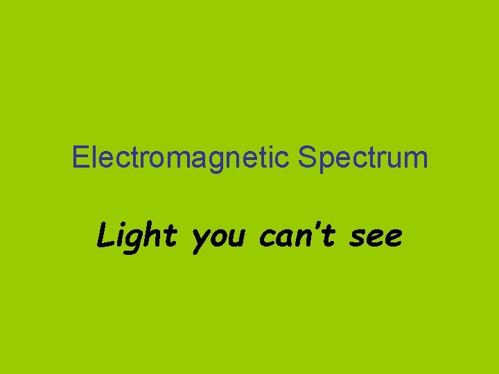 Electromagnetic Spectrum Light you can’t see 