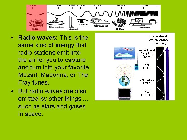  • Radio waves: This is the same kind of energy that radio stations