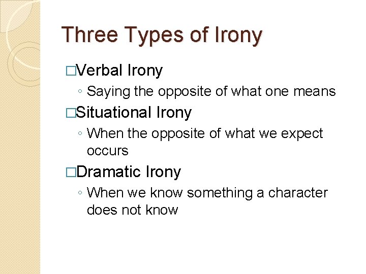 Three Types of Irony �Verbal Irony ◦ Saying the opposite of what one means