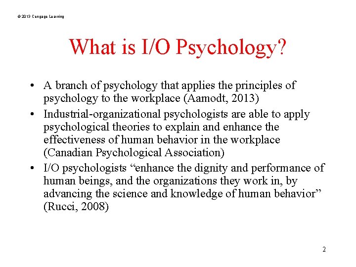 © 2013 Cengage Learning What is I/O Psychology? • A branch of psychology that