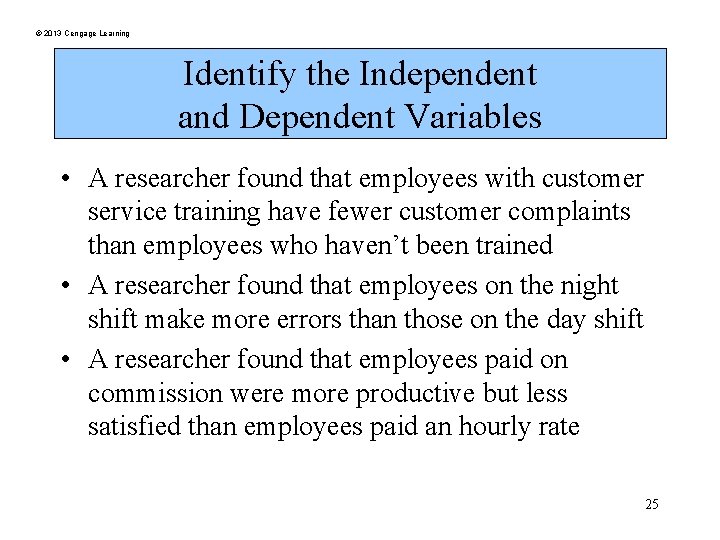 © 2013 Cengage Learning Identify the Independent and Dependent Variables • A researcher found