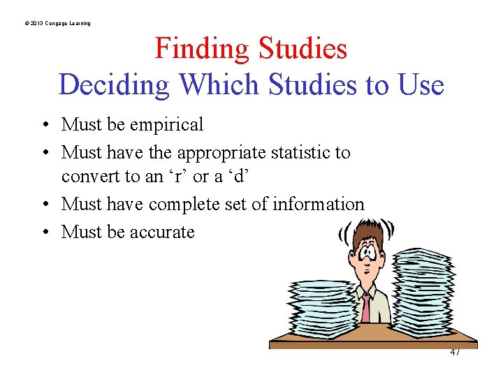 © 2013 Cengage Learning Finding Studies Deciding Which Studies to Use • Must be