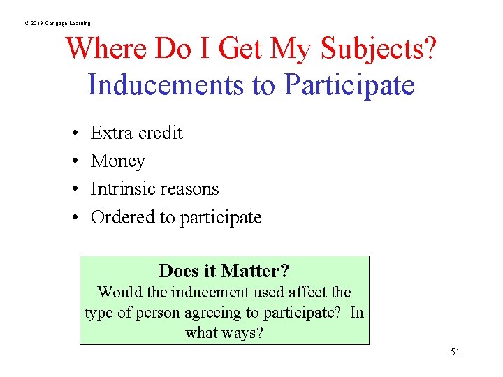 © 2013 Cengage Learning Where Do I Get My Subjects? Inducements to Participate •