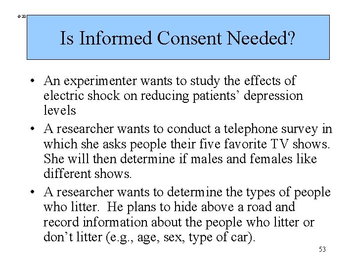 © 2013 Cengage Learning Is Informed Consent Needed? • An experimenter wants to study