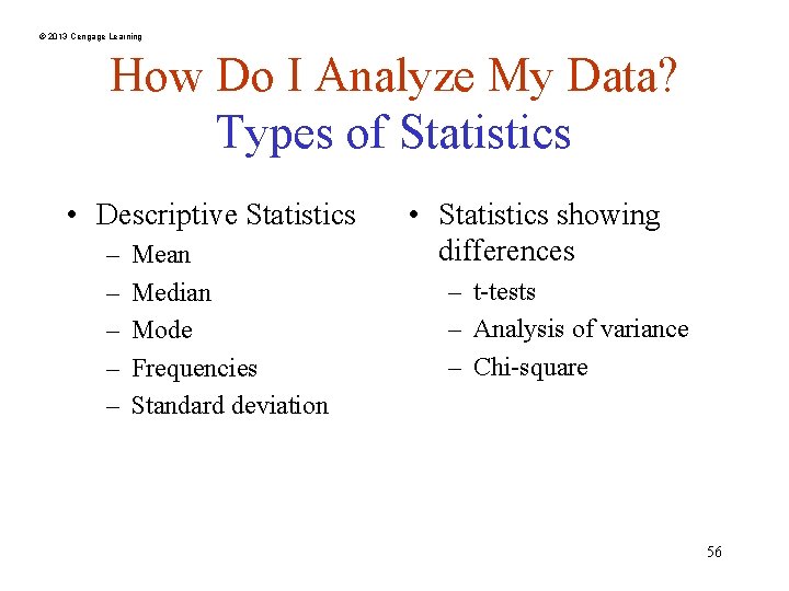 © 2013 Cengage Learning How Do I Analyze My Data? Types of Statistics •