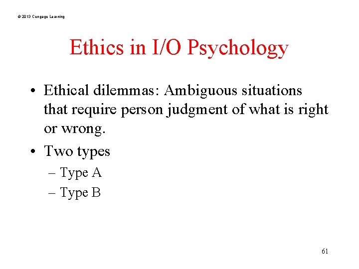 © 2013 Cengage Learning Ethics in I/O Psychology • Ethical dilemmas: Ambiguous situations that