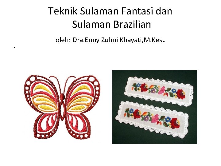 Teknik Sulaman Fantasi dan Sulaman Brazilian. oleh: Dra. Enny Zuhni Khayati, M. Kes .