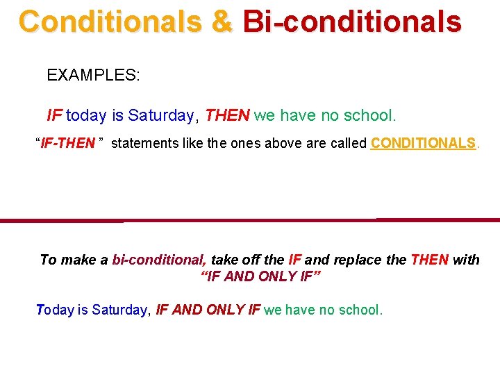 Conditionals & Bi-conditionals EXAMPLES: IF today is Saturday, THEN we have no school. “IF-THEN