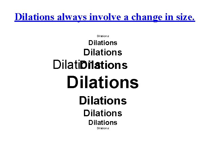 Dilations always involve a change in size. Dilations Dilations Dilations 