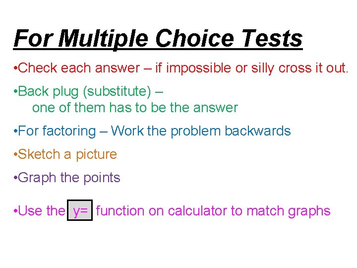 For Multiple Choice Tests • Check each answer – if impossible or silly cross