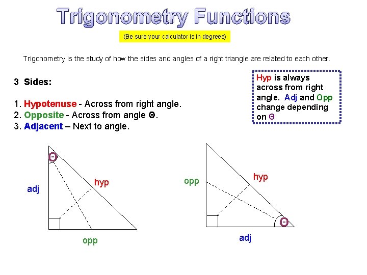 Trigonometry Functions (Be sure your calculator is in degrees) Trigonometry is the study of