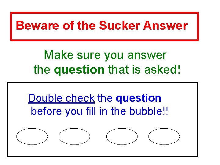 Beware of the Sucker Answer Make sure you answer the question that is asked!