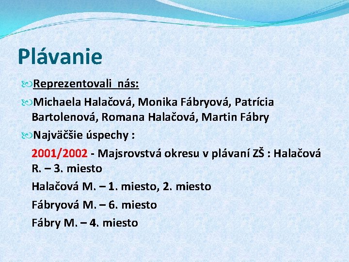 Plávanie Reprezentovali nás: Michaela Halačová, Monika Fábryová, Patrícia Bartolenová, Romana Halačová, Martin Fábry Najväčšie