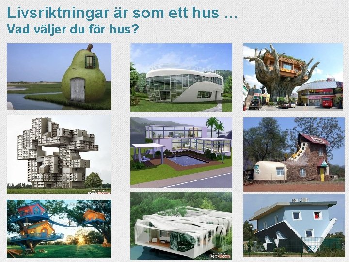 Livsriktningar är som ett hus … Vad väljer du för hus? 17 