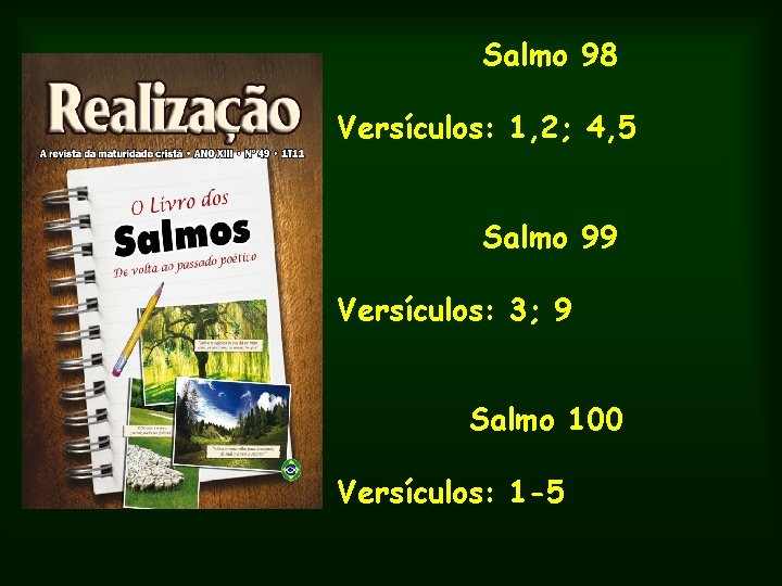 Salmo 98 Versículos: 1, 2; 4, 5 Salmo 99 Versículos: 3; 9 Salmo 100