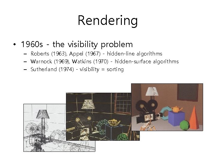 Rendering • 1960 s - the visibility problem – Roberts (1963), Appel (1967) -