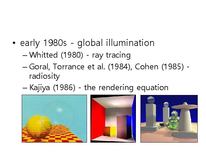  • early 1980 s - global illumination – Whitted (1980) - ray tracing