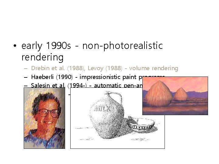  • early 1990 s - non-photorealistic rendering – – Drebin et al. (1988),