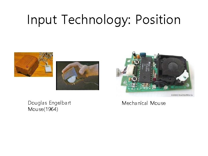 Input Technology: Position Douglas Engelbart Mouse(1964) Mechanical Mouse 