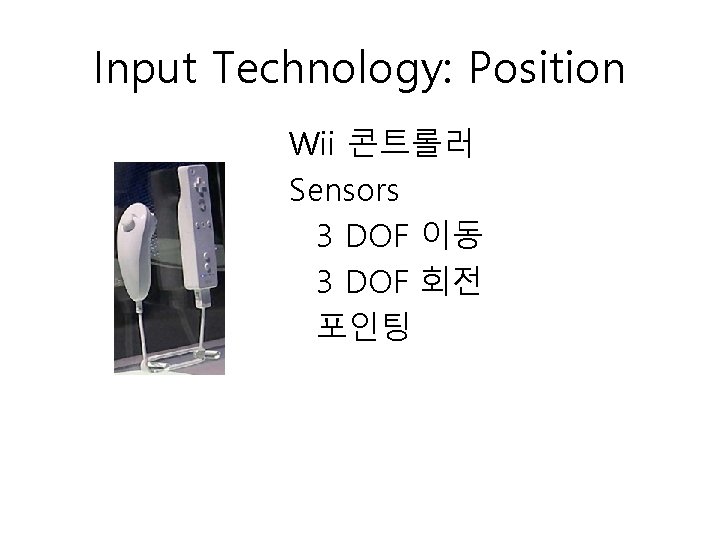 Input Technology: Position Wii 콘트롤러 Sensors 3 DOF 이동 3 DOF 회전 포인팅 