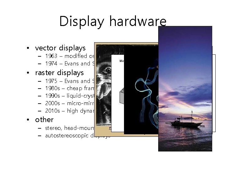 Display hardware • vector displays – 1963 – modified oscilloscope – 1974 – Evans