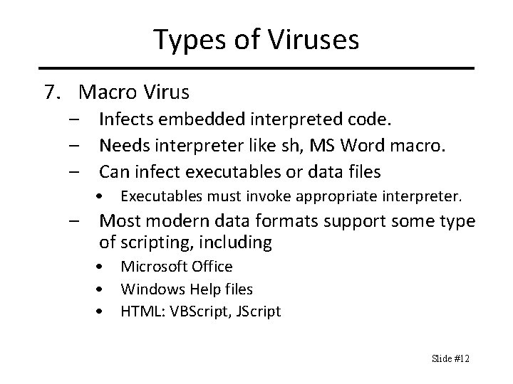 Types of Viruses 7. Macro Virus – Infects embedded interpreted code. – Needs interpreter