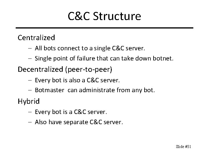C&C Structure Centralized – All bots connect to a single C&C server. – Single
