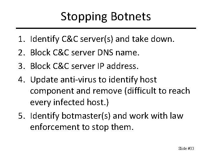 Stopping Botnets 1. 2. 3. 4. Identify C&C server(s) and take down. Block C&C