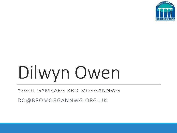 Dilwyn Owen YSGOL GYMRAEG BRO MORGANNWG DO@BROMORGANNWG. ORG. UK 
