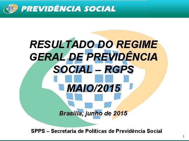 RESULTADO DO REGIME GERAL DE PREVIDÊNCIA SOCIAL – RGPS MAIO/2015 Brasília, junho de 2015