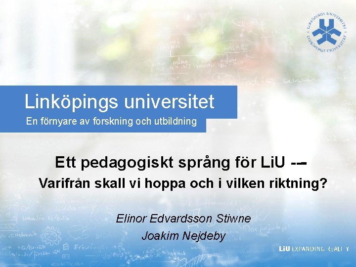 Linköpings universitet En förnyare av forskning och utbildning Ett pedagogiskt språng för Li. U